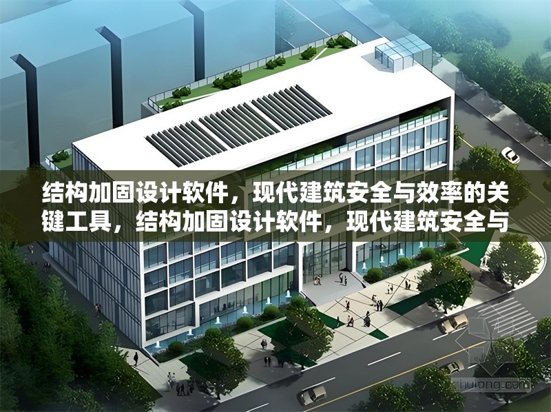 結(jié)構(gòu)加固設(shè)計(jì)軟件，現(xiàn)代建筑安全與效率的關(guān)鍵工具，結(jié)構(gòu)加固設(shè)計(jì)軟件，現(xiàn)代建筑安全與效率的堅(jiān)實(shí)支撐 行業(yè)新聞