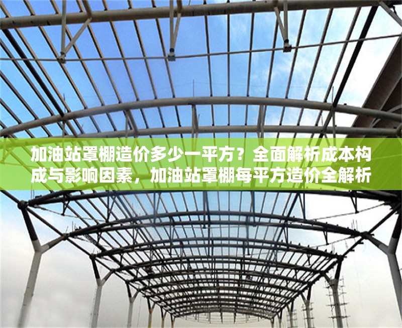 加油站罩棚造價多少一平方？全面解析成本構(gòu)成與影響因素，加油站罩棚每平方造價全解析，成本構(gòu)成與影響因素揭秘 行業(yè)新聞