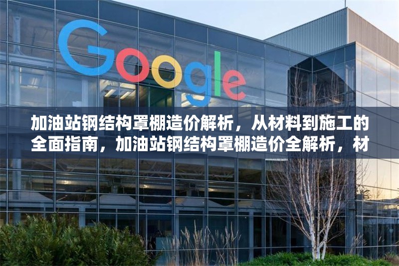 加油站鋼結構罩棚造價解析，從材料到施工的全面指南，加油站鋼結構罩棚造價全解析，材料