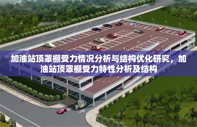 加油站頂罩棚受力情況分析與結(jié)構(gòu)優(yōu)化研究，加油站頂罩棚受力特性分析及結(jié)構(gòu) 行業(yè)新聞