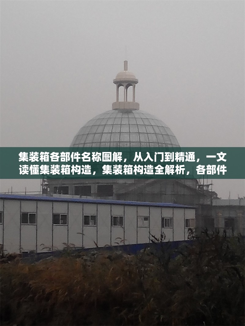 集裝箱各部件名稱圖解，從入門到精通，一文讀懂集裝箱構(gòu)造，集裝箱構(gòu)造全解析，各部件名稱圖解，從入門到 行業(yè)新聞