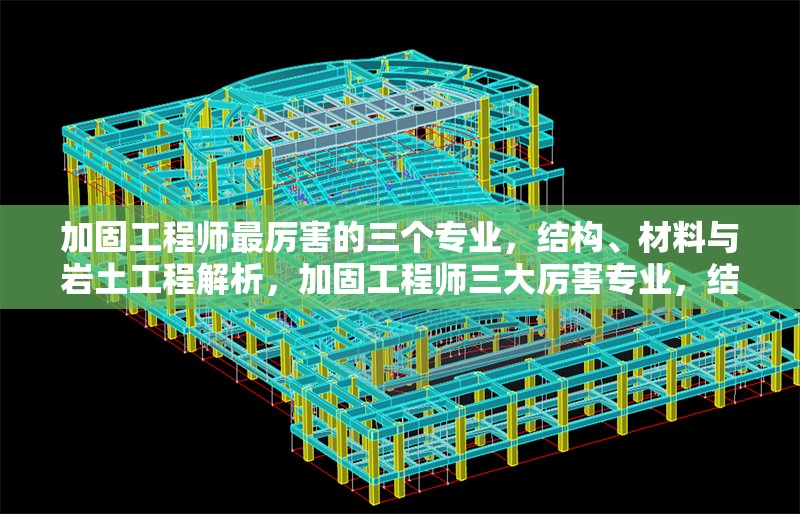 加固工程師最厲害的三個專業，結構、材料與巖土工程解析，加固工程師三大厲害專業，結構、材料與巖土工程深度 行業新聞