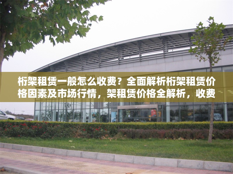 桁架租賃一般怎么收費？全面解析桁架租賃價格因素及市場行情，架租賃價格全解析，收費標準、影響因素 行業新聞