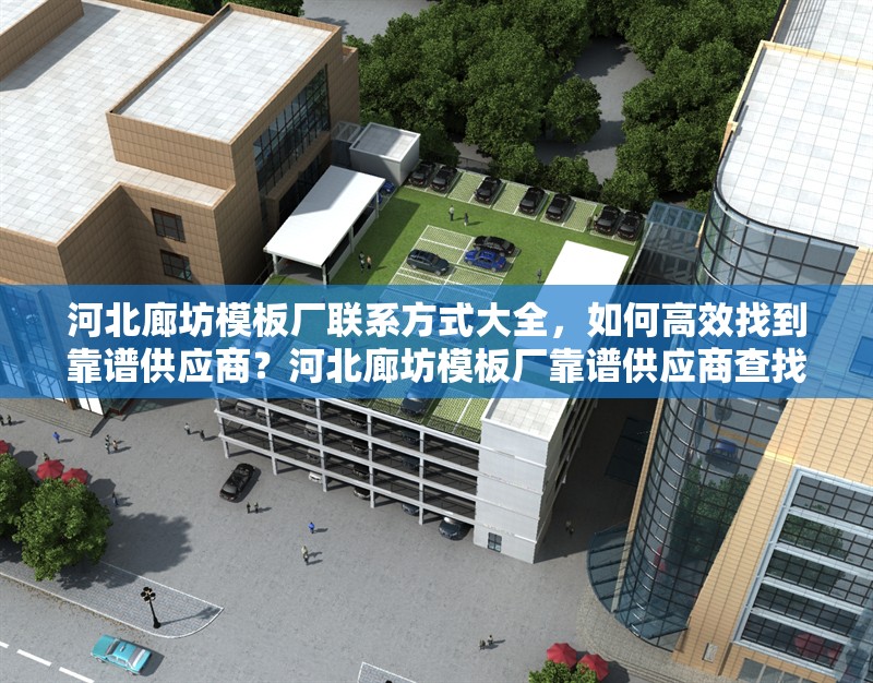 河北廊坊模板廠聯系方式大全，如何高效找到靠譜供應商？河北廊坊模板廠靠譜供應商查找及聯系方式