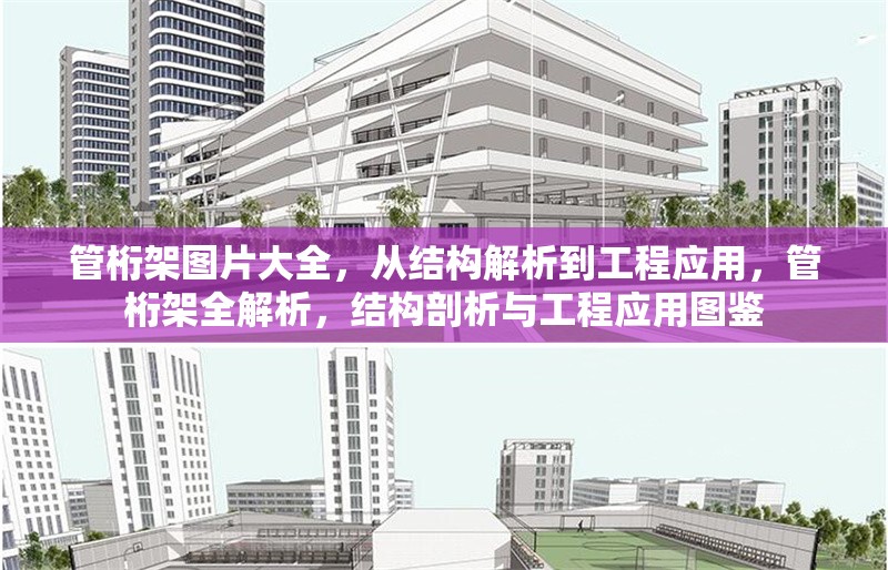 管桁架圖片大全，從結構解析到工程應用，管桁架全解析，結構剖析與工程應用圖鑒