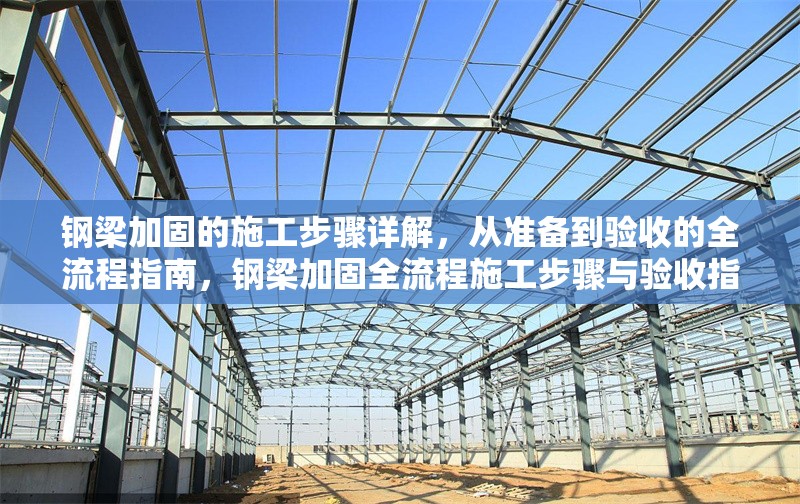 鋼梁加固的施工步驟詳解，從準備到驗收的全流程指南，鋼梁加固全流程施工步驟與驗收指南