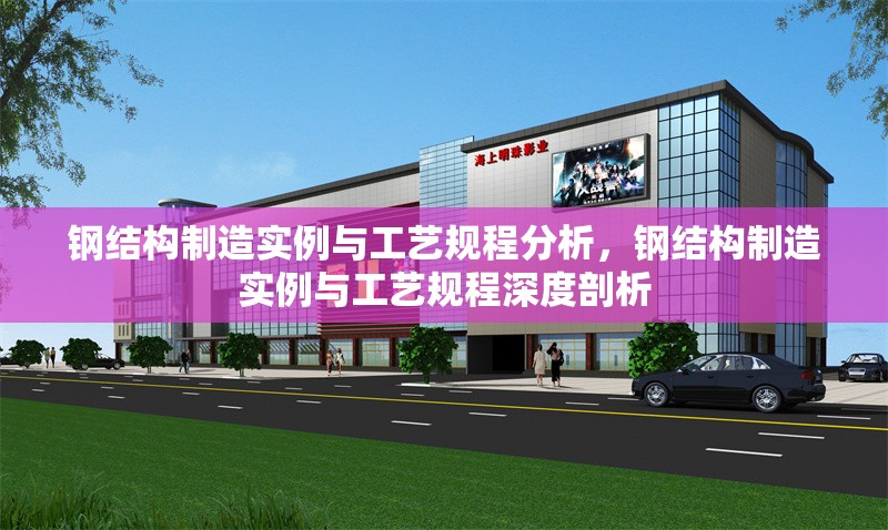 鋼結構制造實例與工藝規程分析，鋼結構制造實例與工藝規程深度剖析 行業新聞