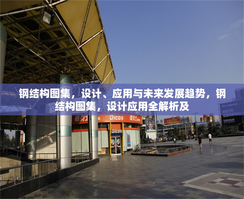 鋼結構圖集，設計、應用與未來發展趨勢，鋼結構圖集，設計應用全解析及