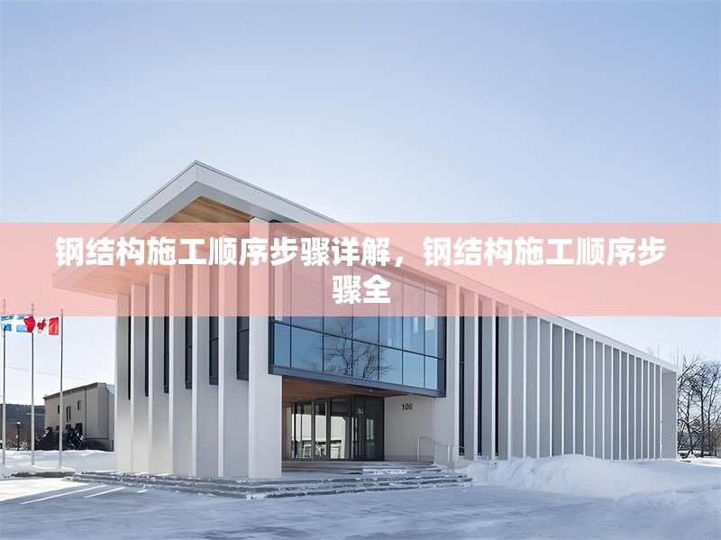鋼結構施工順序步驟詳解，鋼結構施工順序步驟全