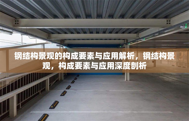 鋼結構景觀的構成要素與應用解析，鋼結構景觀，構成要素與應用深度剖析