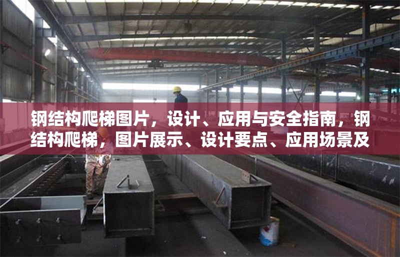 鋼結構爬梯圖片，設計、應用與安全指南，鋼結構爬梯，圖片展示、設計要點、應用場景及安全指南 行業新聞
