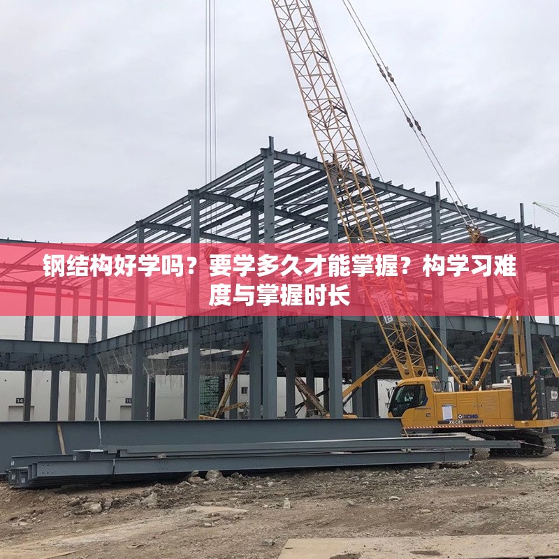 鋼結構好學嗎？要學多久才能掌握？構學習難度與掌握時長