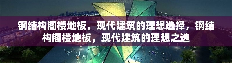 鋼結構閣樓地板，現代建筑的理想選擇，鋼結構閣樓地板，現代建筑的理想之選 行業新聞