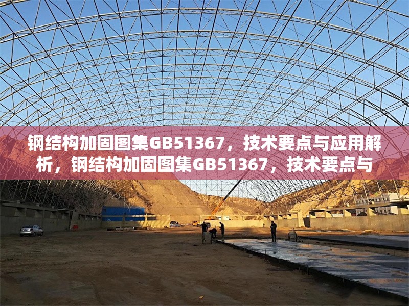 鋼結構加固圖集GB51367，技術要點與應用解析，鋼結構加固圖集GB51367，技術要點與