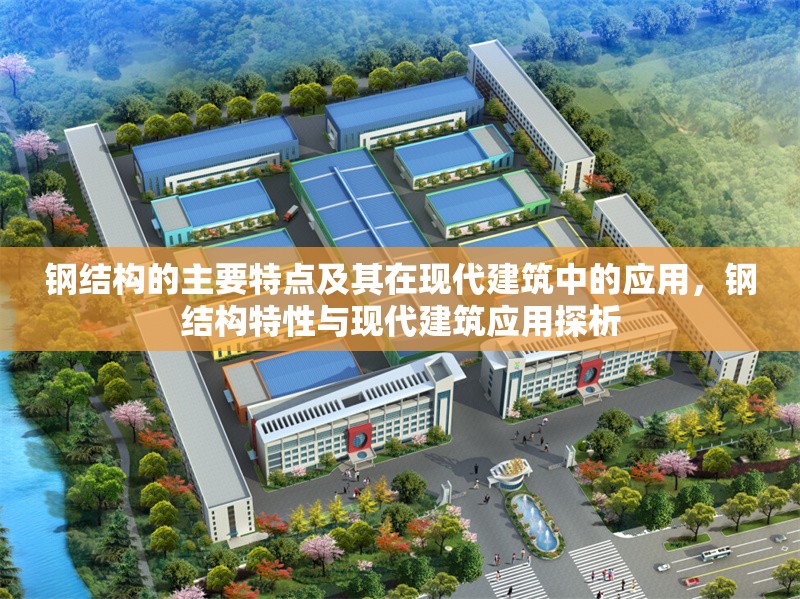 鋼結構的主要特點及其在現(xiàn)代建筑中的應用，鋼結構特性與現(xiàn)代建筑應用探析