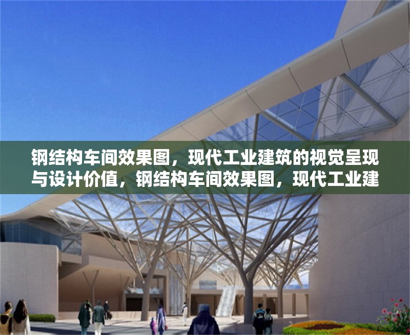 鋼結構車間效果圖，現代工業建筑的視覺呈現與設計價值，鋼結構車間效果圖，現代工業建筑的視覺呈現與設計價值解析 行業新聞