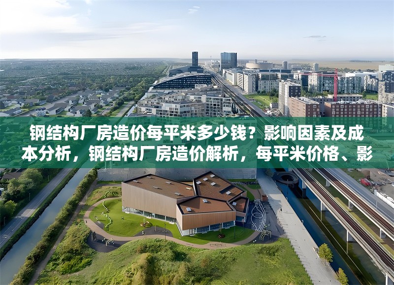 鋼結構廠房造價每平米多少錢？影響因素及成本分析，鋼結構廠房造價解析，每平米價格、影響因素與成本分析